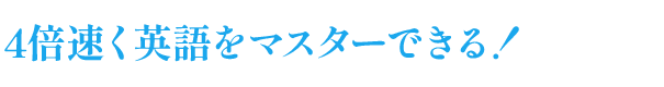 4倍速く英語をマスターできる！